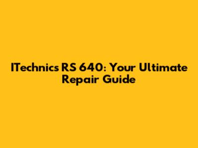 ITechnics RS 640: Your Ultimate Repair Guide