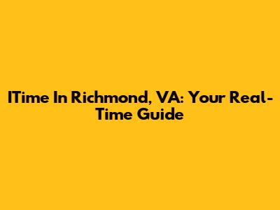 ITime In Richmond, VA: Your Real-Time Guide