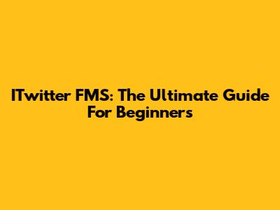 ITwitter FMS: The Ultimate Guide For Beginners