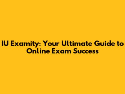 IU Examity: Your Ultimate Guide to Online Exam Success