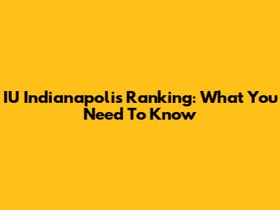 IU Indianapolis Ranking: What You Need To Know