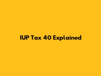 IUP Tax 40 Explained