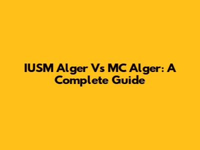 IUSM Alger Vs MC Alger: A Complete Guide