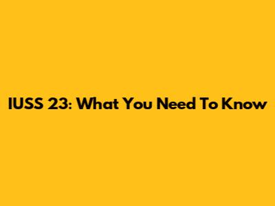 IUSS 23: What You Need To Know
