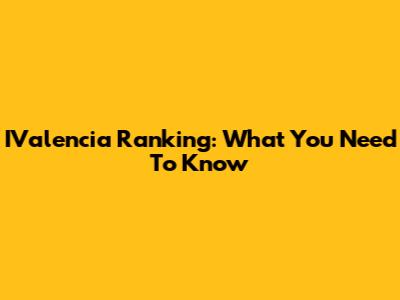 IValencia Ranking: What You Need To Know