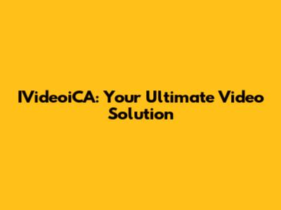 IVideoiCA: Your Ultimate Video Solution