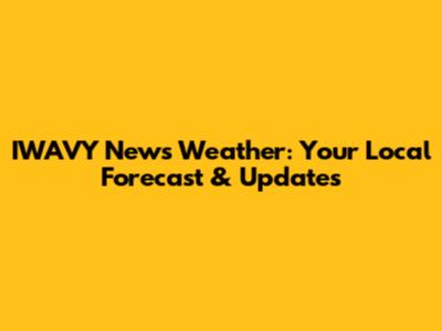IWAVY News Weather: Your Local Forecast & Updates