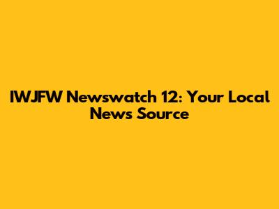 IWJFW Newswatch 12: Your Local News Source