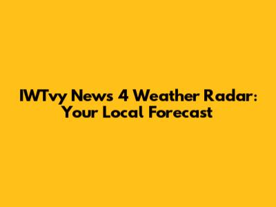 IWTvy News 4 Weather Radar: Your Local Forecast
