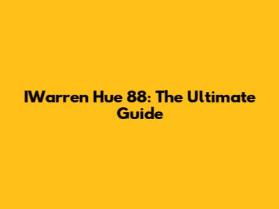 IWarren Hue 88: The Ultimate Guide