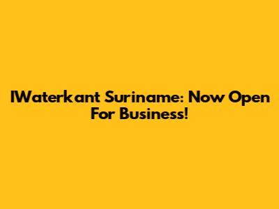 IWaterkant Suriname: Now Open For Business!
