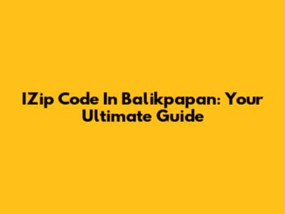 IZip Code In Balikpapan: Your Ultimate Guide