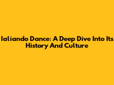 Ialiando Dance: A Deep Dive Into Its History And Culture