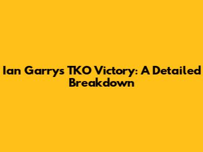 Ian Garry's TKO Victory: A Detailed Breakdown