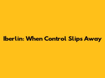 Iberlin: When Control Slips Away