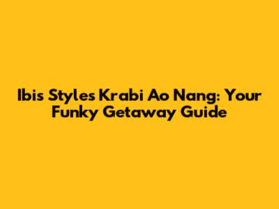 Ibis Styles Krabi Ao Nang: Your Funky Getaway Guide