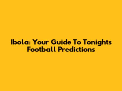 Ibola: Your Guide To Tonight's Football Predictions