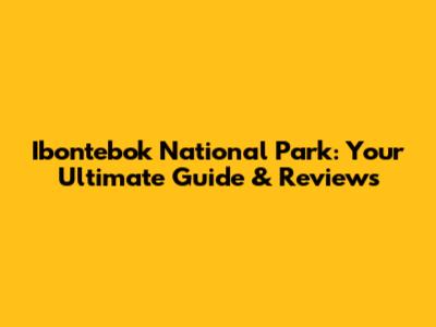 Ibontebok National Park: Your Ultimate Guide & Reviews