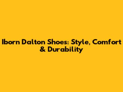 Iborn Dalton Shoes: Style, Comfort & Durability