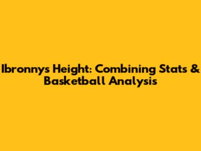 Ibronny's Height: Combining Stats & Basketball Analysis