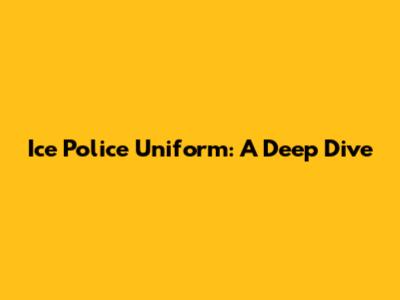 Ice Police Uniform: A Deep Dive