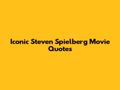 Iconic Steven Spielberg Movie Quotes
