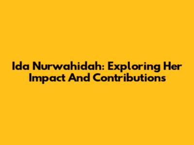 Ida Nurwahidah: Exploring Her Impact And Contributions