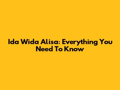 Ida Wida Alisa: Everything You Need To Know