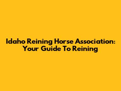 Idaho Reining Horse Association: Your Guide To Reining