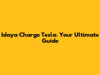 Idaya Charge Tesla: Your Ultimate Guide