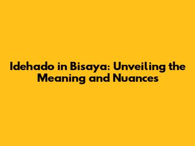 Idehado in Bisaya: Unveiling the Meaning and Nuances
