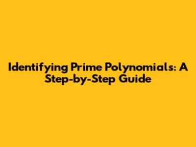 Identifying Prime Polynomials: A Step-by-Step Guide