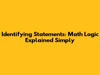 Identifying Statements: Math Logic Explained Simply