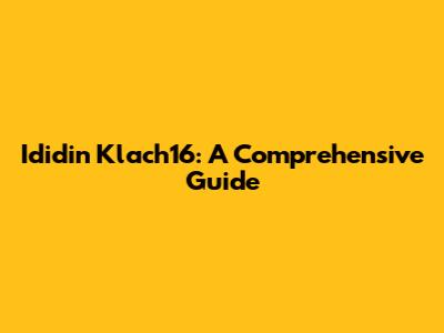 Ididin Klach16: A Comprehensive Guide