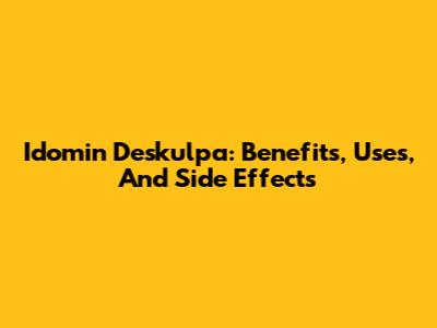 Idomin Deskulpa: Benefits, Uses, And Side Effects