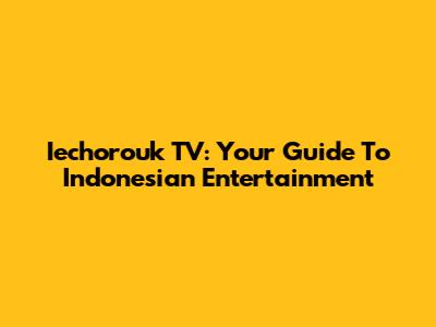 Iechorouk TV: Your Guide To Indonesian Entertainment