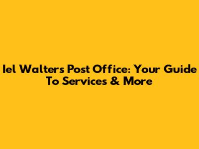 Iel Walters Post Office: Your Guide To Services & More