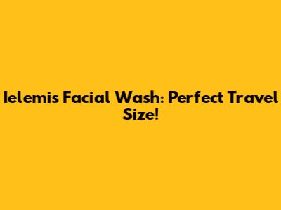 Ielemis Facial Wash: Perfect Travel Size!