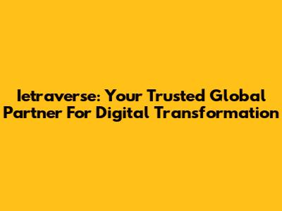 Ietraverse: Your Trusted Global Partner For Digital Transformation