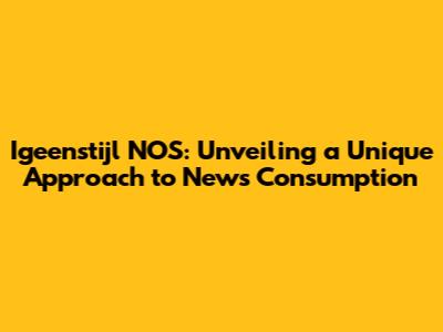 Igeenstijl NOS: Unveiling a Unique Approach to News Consumption