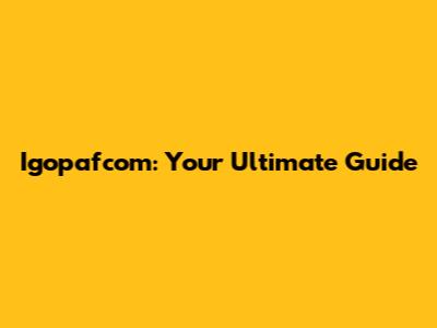 Igopafcom: Your Ultimate Guide