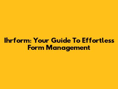 Ihrform: Your Guide To Effortless Form Management