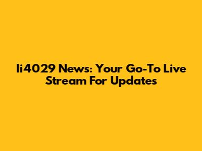 Ii4029 News: Your Go-To Live Stream For Updates