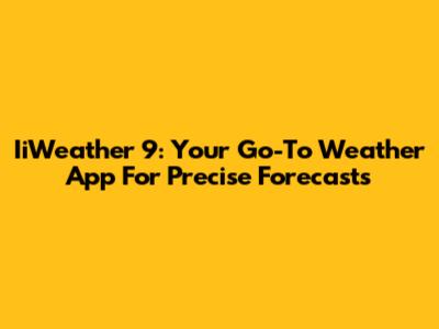 IiWeather 9: Your Go-To Weather App For Precise Forecasts