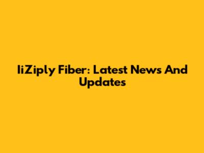 IiZiply Fiber: Latest News And Updates