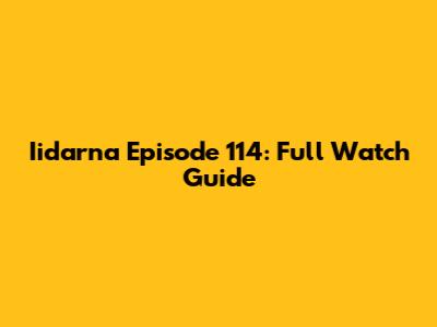 Iidarna Episode 114: Full Watch Guide