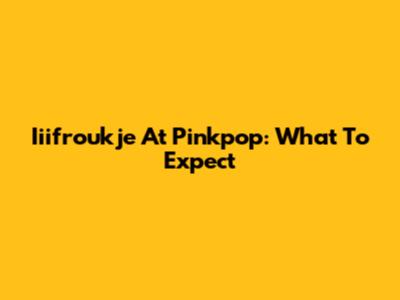 Iiifroukje At Pinkpop: What To Expect