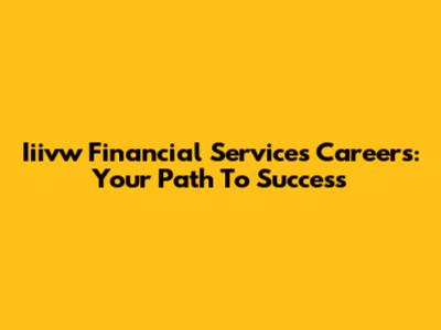 Iiivw Financial Services Careers: Your Path To Success
