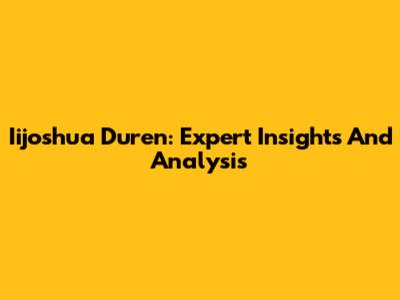 Iijoshua Duren: Expert Insights And Analysis