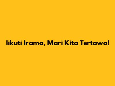 Iikuti Irama, Mari Kita Tertawa!